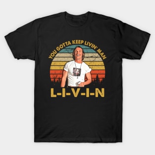 You Just Gotta Keep Livin T-Shirt